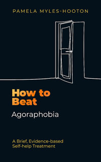 How to Beat Agoraphobia : A Brief, Evidence-based Self-help Treatment - Pamela Myles-Hooton