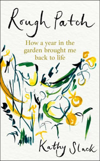 Rough Patch : How a Year in the Garden Brought Me Back to Life - Kathy Slack