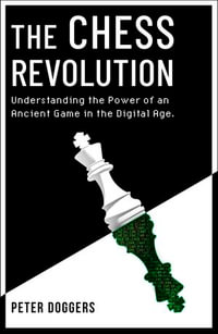 The Chess Revolution : Understanding the Power of an Ancient Game in the Digital Age - Peter Doggers