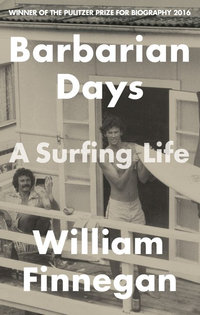 Barbarian Days : A Surfing Life - William Finnegan