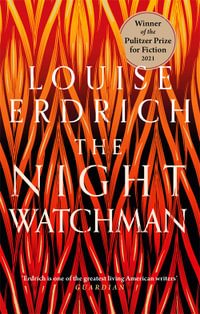 The Night Watchman : Winner of the Pulitzer Prize in Fiction 2021 - Louise Erdrich