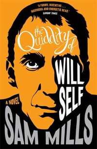 The Quiddity of Will Self - Sam Mills