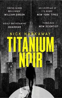 Titanium Noir : A Titanium Noir novel - Nick Harkaway