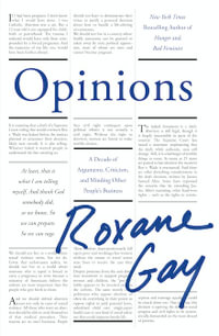 Opinions : A Decade of Arguments, Criticism and Minding Other People's Business - Roxane Gay