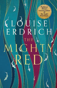 The Mighty Red : The powerful new novel from the beloved Pulitzer Prize-winning author - Louise Erdrich