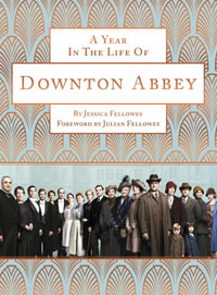 A Year in the Life of Downton Abbey (companion to series 5) - Jessica Fellowes