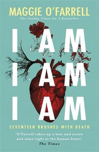 I Am, I Am, I Am : Seventeen Brushes With Death - Maggie O'Farrell