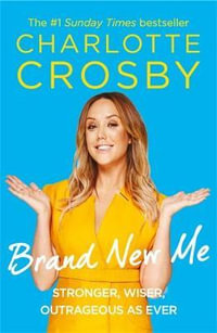 Brand New Me : Stronger, Wiser, Outrageous as ever - Charlotte Crosby