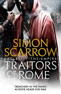 Traitors of Rome (Eagles of the Empire 18) : Roman army heroes Cato and Macro face treachery in the ranks - Simon Scarrow