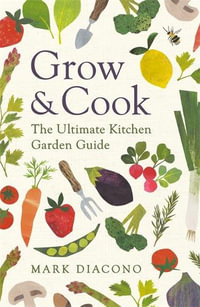 Grow and Cook: The Ultimate Kitchen Garden Guide - Mark Diacono