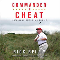 Commander in Cheat: How Golf Explains Trump : The brilliant New York Times bestseller 2019 - Rick Reilly