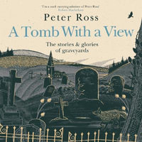 A Tomb With a View - The Stories & Glories of Graveyards : Scottish Non-fiction Book of the Year 2021 - Peter Ross