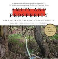 Amity and Prosperity : One Family and the Fracturing of America - Winner of the Pulitzer Prize for Non-Fiction 2019 - Eliza Griswold