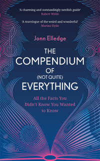 The Compendium of (Not Quite) Everything : All the Facts You Didn't Know You Wanted to Know - Jonn Elledge