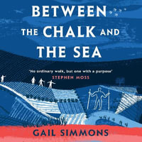 Between the Chalk and the Sea : A journey on foot into the past - Barnaby Kay