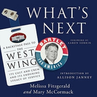 What's Next : A Backstage Pass to The West Wing, Its Cast and Crew, and Its Enduring Legacy of Service - Mary McCormack