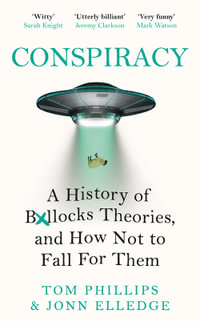 Conspiracy : A History of Boll*cks Theories, and How Not to Fall for Them - Tom Phillips