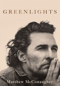 Greenlights : Raucous stories and outlaw wisdom from the Academy Award-winning actor - Matthew McConaughey