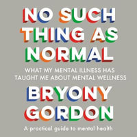 No Such Thing as Normal : From the author of Glorious Rock Bottom - Bryony Gordon