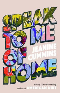 Speak to Me of Home : From the author of the runaway bestseller American Dirt - Jeanine Cummins