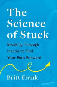 The Science of Stuck : Breaking Through Inertia to Find Your Path Forward - Britt Frank