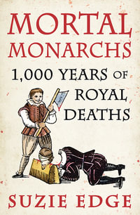 Mortal Monarchs : 1000 Years of Royal Deaths - Suzie Edge