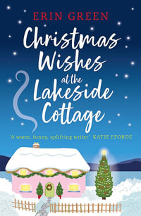 Christmas Wishes at the Lakeside Cottage : The perfect cosy read of friendship and family - Erin Green