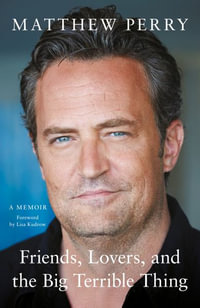 Friends, Lovers and the Big Terrible Thing : The powerful memoir from the beloved star of Friends - Matthew Perry