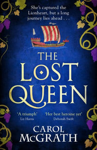 The Lost Queen : The stunning historical novel of a feisty, intelligent Queen and her epic journey to reunite with her King - Carol McGrath