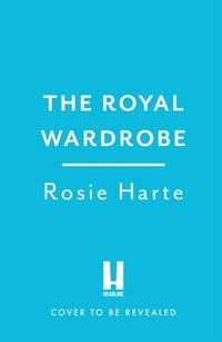 The Royal Wardrobe : peek into the wardrobes of history's most fashionable royals - Rosie Harte