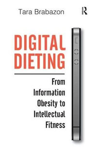 Digital Dieting : From Information Obesity to Intellectual Fitness - Tara Brabazon