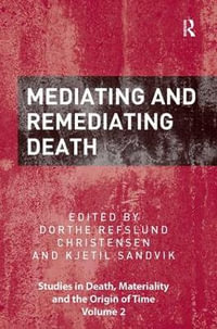 Mediating and Remediating Death : Studies in Death, Materiality and the Origin of Time - Dorthe Refslund Christensen