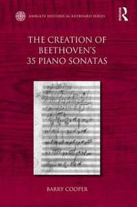 The Creation of Beethoven's 35 Piano Sonatas : Ashgate Historical Keyboard Series - Barry Cooper