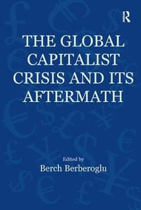 The Global Capitalist Crisis and Its Aftermath : The Causes and Consequences of the Great Recession of 2008-2009 - Berch Berberoglu