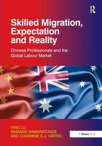 Skilled Migration, Expectation and Reality : Chinese Professionals and the Global Labour Market - Ying Lu