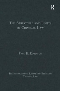 The Structure and Limits of Criminal Law : The International Library of Essays on Criminal Law - Paul H. Robinson