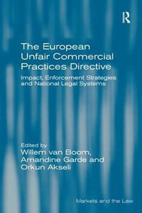 The European Unfair Commercial Practices Directive : Impact, Enforcement Strategies and National Legal Systems - Willem van Boom