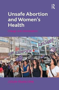 Unsafe Abortion and Women's Health : Change and Liberalization - Colin Francome