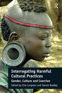 Interrogating Harmful Cultural Practices : Gender, Culture and Coercion - Chia Longman