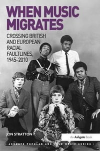 When Music Migrates : Crossing British and European Racial Faultlines, 1945-2010 - Jon Stratton