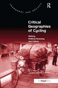 Critical Geographies of Cycling : History, Political Economy and Culture - Glen Norcliffe