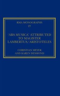 The 'Ars musica' Attributed to Magister Lambertus/Aristoteles : Royal Musical Association Monographs - Christian Meyer