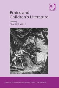 Ethics and Children's Literature : Studies in Childhood, 1700 to the Present - Claudia Mills