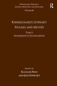 Volume 16, Tome I : Kierkegaard's Literary Figures and Motifs: Agamemnon to Guadalquivir - Katalin Nun