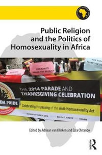 Public Religion and the Politics of Homosexuality in Africa : Religion in Modern Africa - Adriaan van Klinken