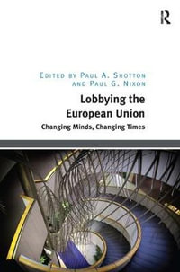 Lobbying the European Union : Changing Minds, Changing Times - Paul A. Shotton