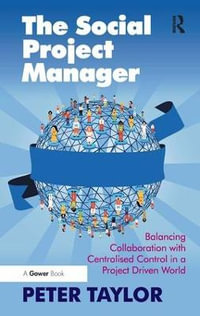 The Social Project Manager : Balancing Collaboration with Centralised Control in a Project Driven World - Peter Taylor