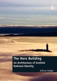 The Hero Building : An Architecture of Scottish National Identity - Johnny Rodger