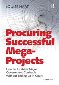 Procuring Successful Mega-Projects : How to Establish Major Government Contracts Without Ending up in Court - Louise Hart