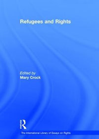 Refugees and Rights : The International Library of Essays on Rights - Mary Crock